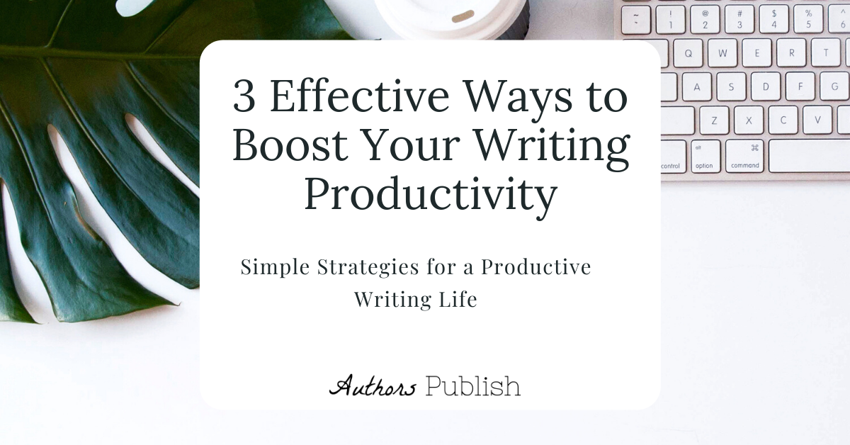 » 3 Effective Ways To Boost Your Writing Productivity