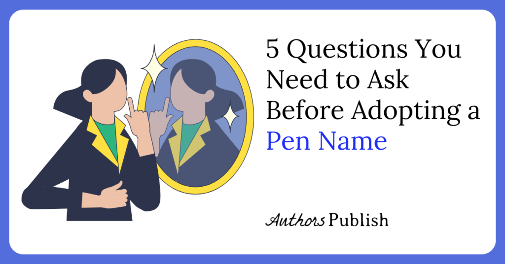 Five Questions You Need to Ask Yourself Before Adopting a Pen Name