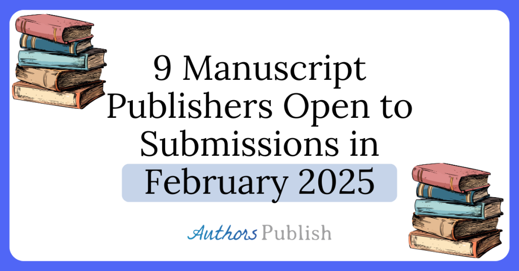 9 Manuscript Publishers Open to Submissions in February 2025