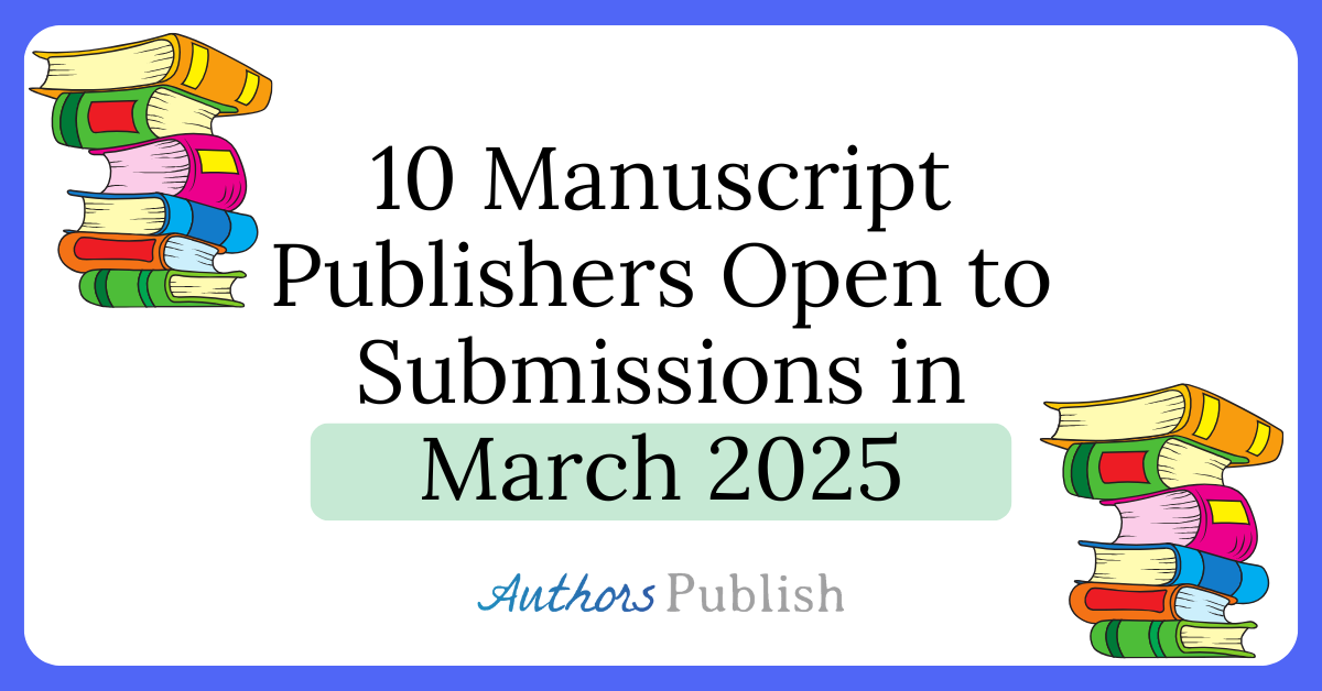 Script Submissions » Ten Manuscript Publishers Open to Submissions in March 2025