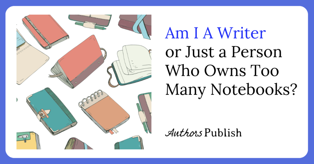 Am I A Writer or Just a Person Who Owns Too Many Notebooks?