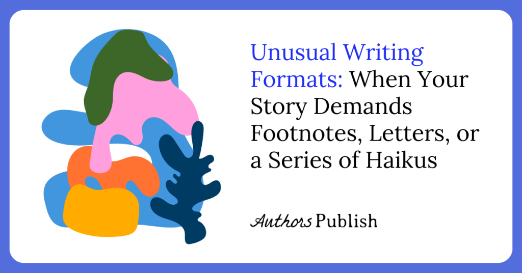 Unusual Writing Formats: When Your Story Demands Footnotes, Letters, or a Series of Haikus