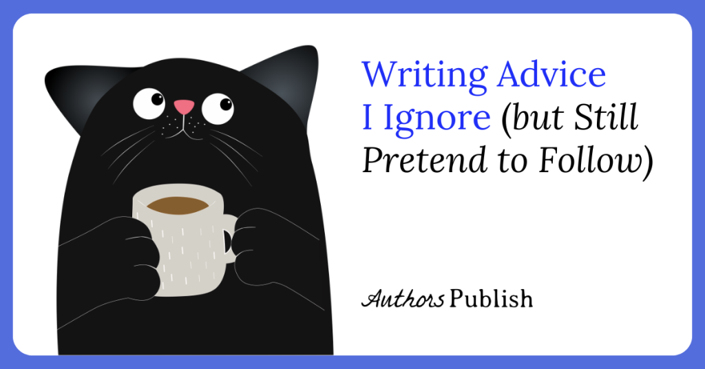 Writing Advice I Ignore But Still Pretend to Follow