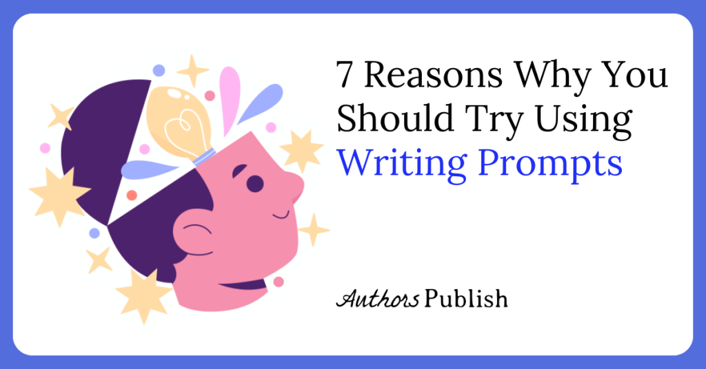 7 Reasons Why You Should Try Using Writing Prompts