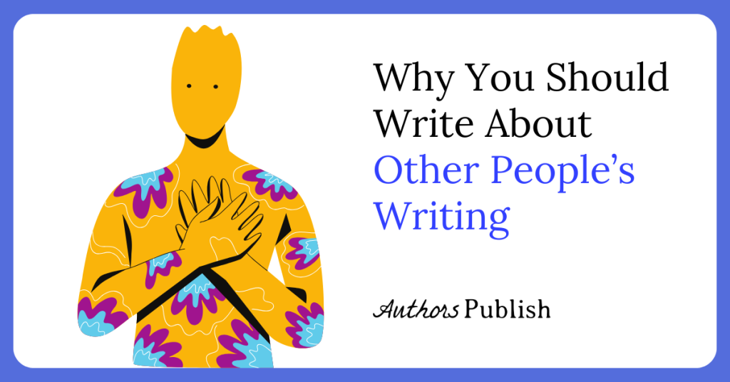 Why You Should Write About Other People’s Writing