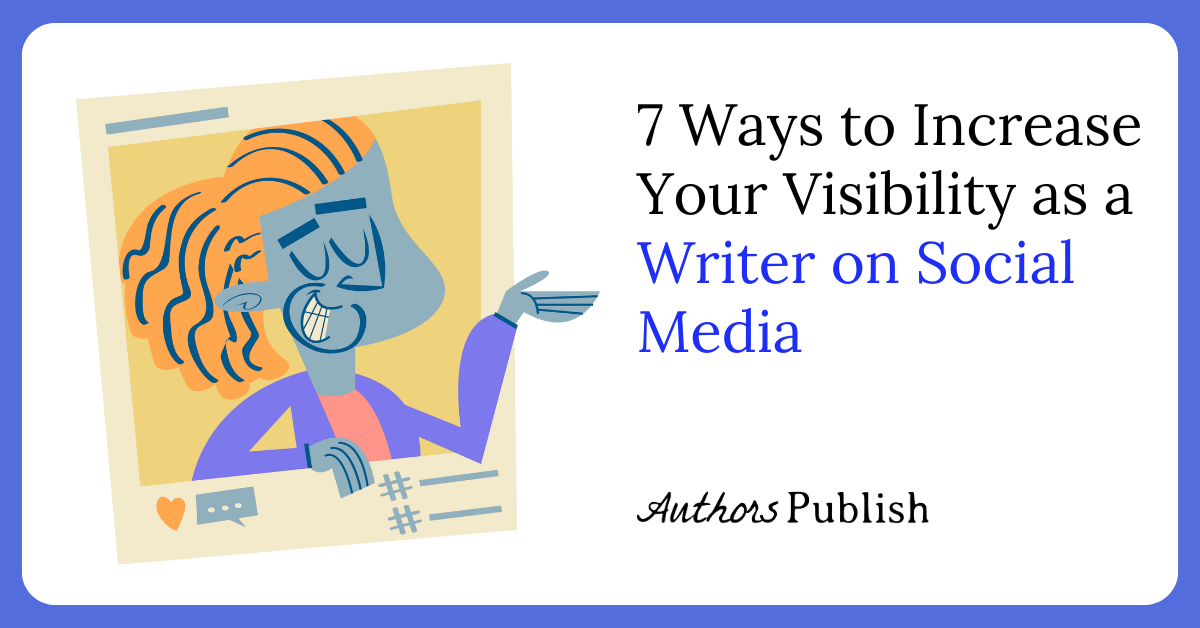 » 7 Ways to Increase Your Visibility as a Writer on Social Media