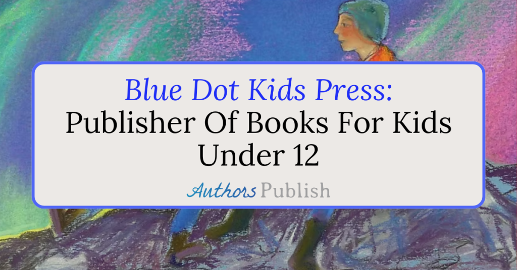 Blue Dot Kids Press: Accepting Manuscript Submissions