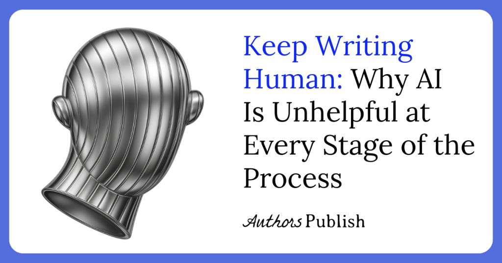 Keep Writing Human: Why AI Is Unhelpful at Every Stage of the Process