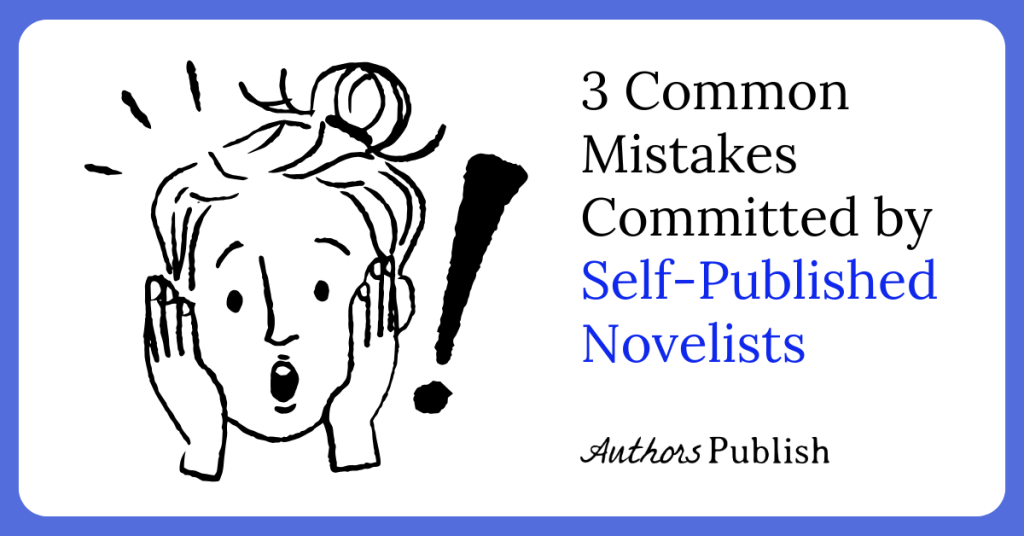 3 Common Mistakes Committed by Self-Published Novelists