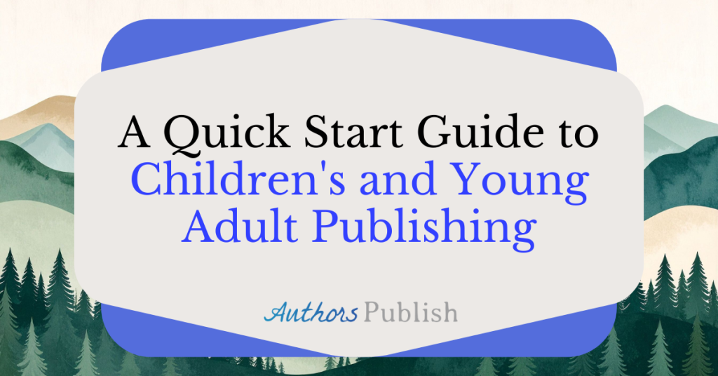 A Quick Start Guide to Children’s and Young Adult Publishing