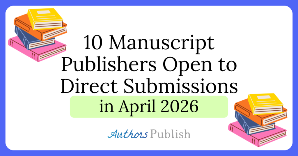 Ten Manuscript Publishers Open to Submissions in April 2026