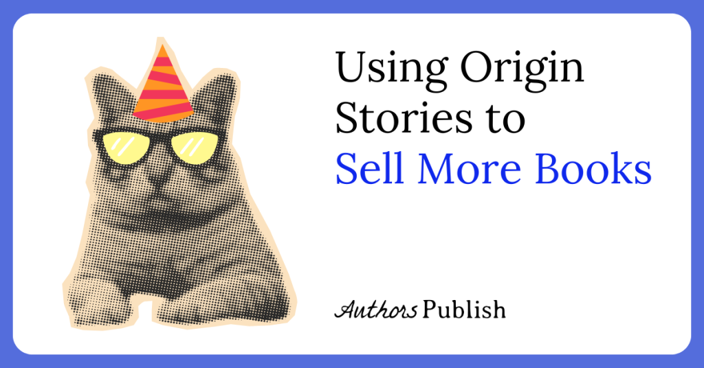 Using Origin Stories to Sell More Books