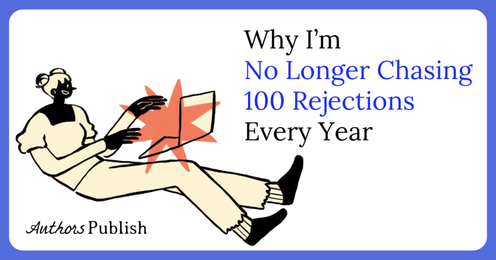 Why I’m No Longer Chasing 100 Rejections Every Year