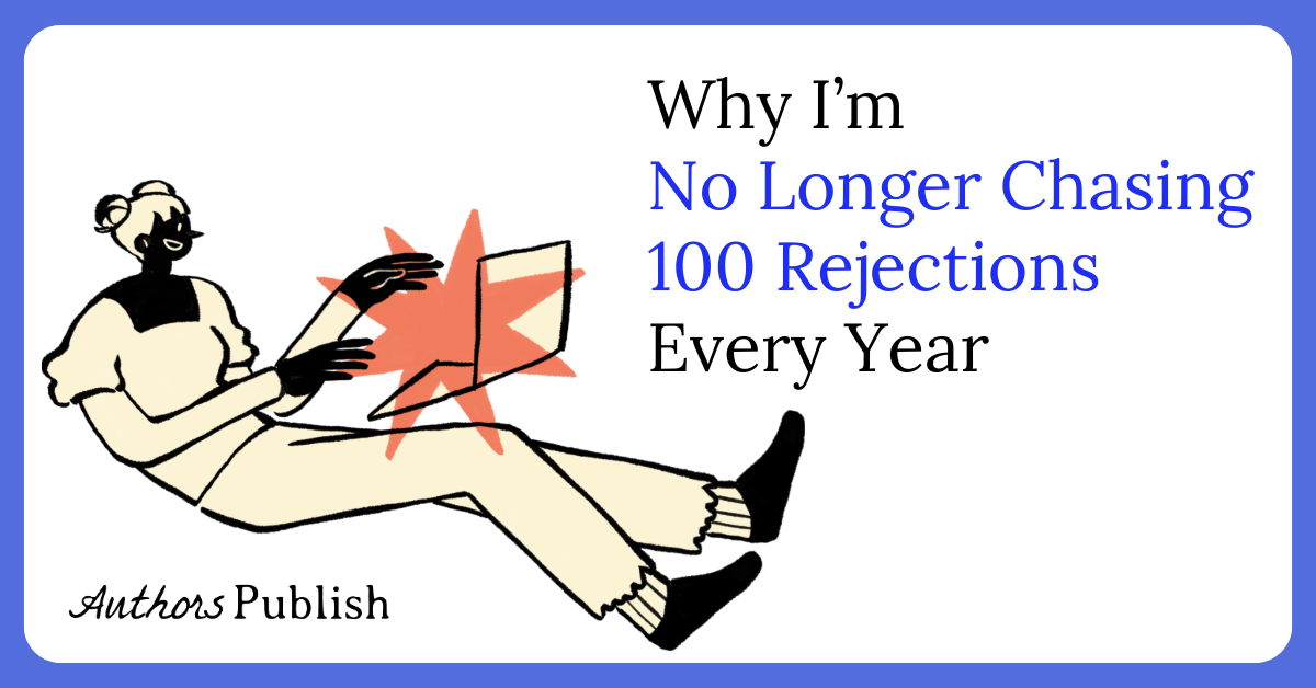 » Why I’m No Longer Chasing 100 Rejections Every Year