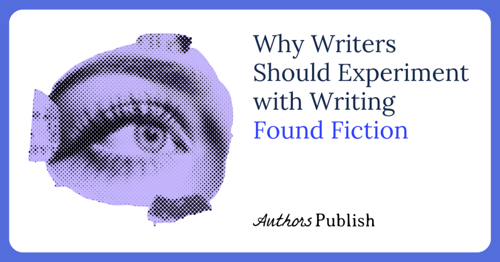 Why Writers Should Experiment with Writing Found Fiction