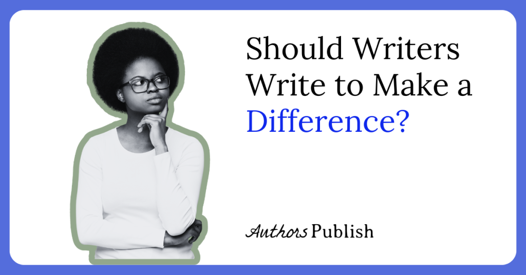 Should Writers Write to Make a Difference?