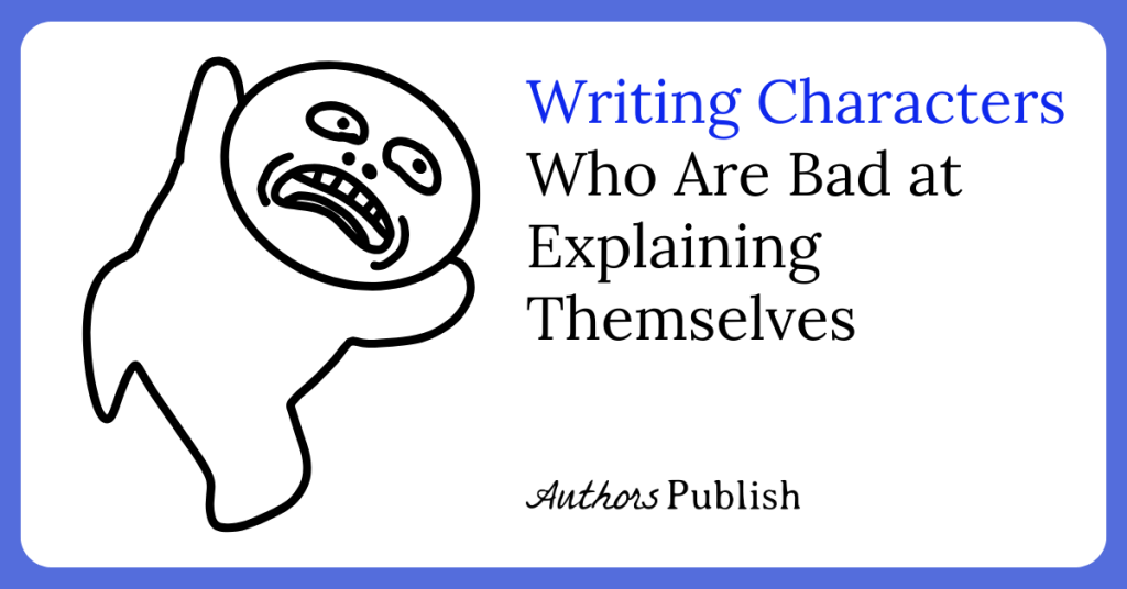 Writing Characters Who Are Bad at Explaining Themselves