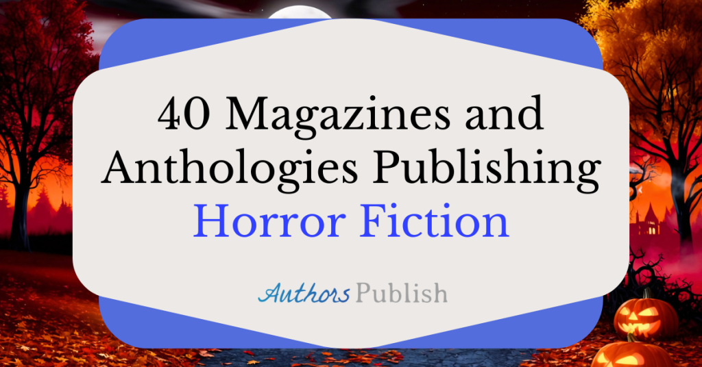 40 Magazines and Anthologies Publishing Horror Fiction